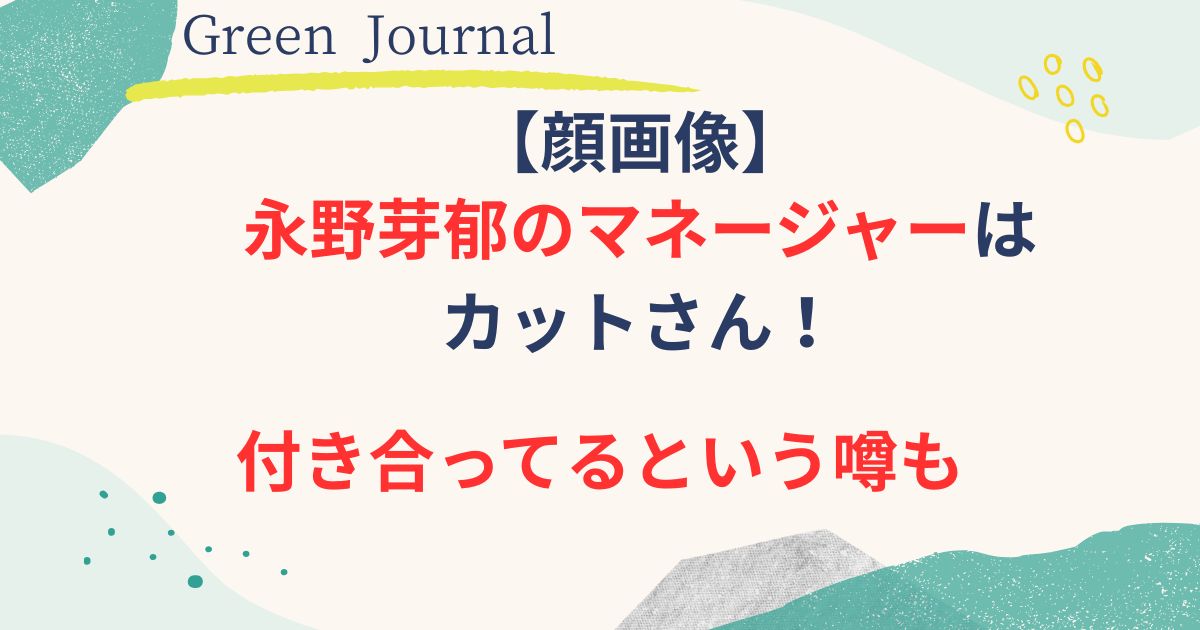 永野芽郁マネージャーの顔画像